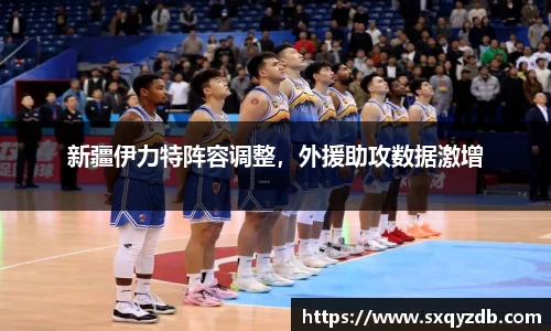 新疆伊力特阵容调整，外援助攻数据激增