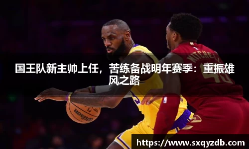 国王队新主帅上任，苦练备战明年赛季：重振雄风之路