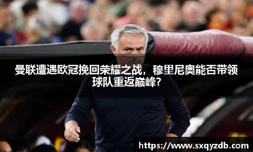 曼联遭遇欧冠挽回荣耀之战，穆里尼奥能否带领球队重返巅峰？