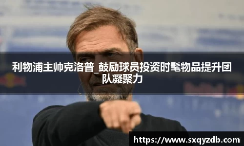 利物浦主帅克洛普_鼓励球员投资时髦物品提升团队凝聚力