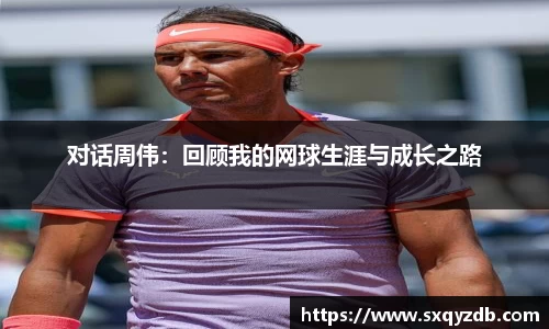 对话周伟：回顾我的网球生涯与成长之路