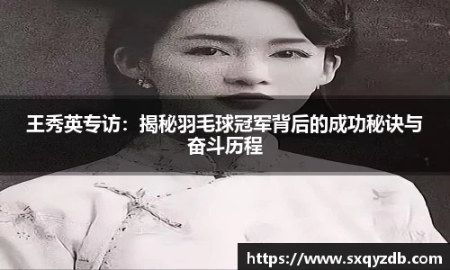 王秀英专访：揭秘羽毛球冠军背后的成功秘诀与奋斗历程