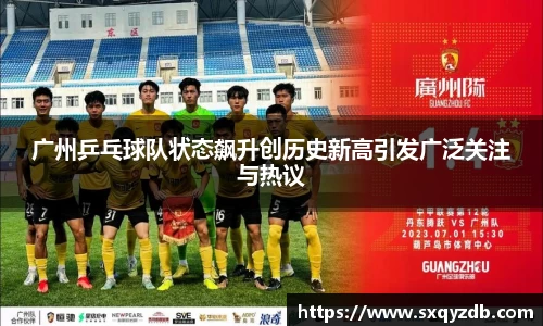 广州乒乓球队状态飙升创历史新高引发广泛关注与热议