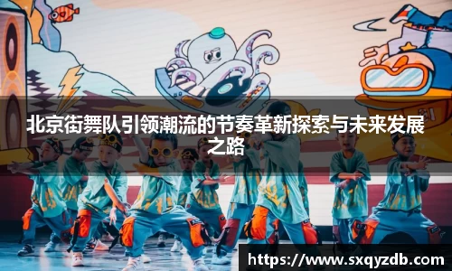 北京街舞队引领潮流的节奏革新探索与未来发展之路