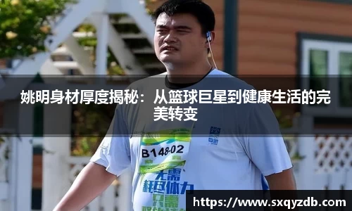 姚明身材厚度揭秘：从篮球巨星到健康生活的完美转变