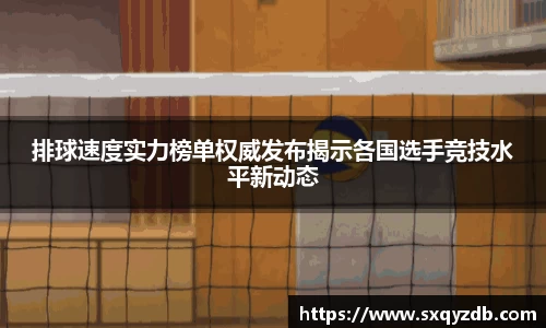 排球速度实力榜单权威发布揭示各国选手竞技水平新动态
