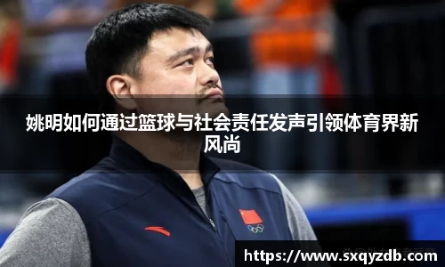 姚明如何通过篮球与社会责任发声引领体育界新风尚