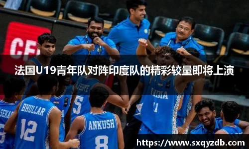 法国U19青年队对阵印度队的精彩较量即将上演