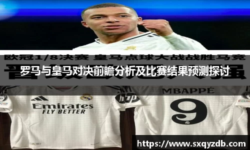 罗马与皇马对决前瞻分析及比赛结果预测探讨